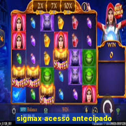 sigmax acesso antecipado